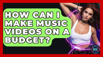 How Can I Make Music Videos On A Budget? - Electronic Mix Masters