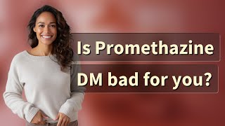 Is Promethazine DM bad for you?