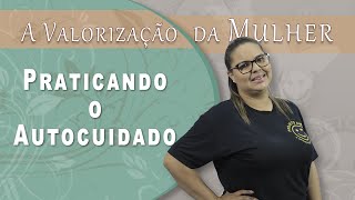 A Valorização Da Mulher - Jéssica - Praticando O Autocuidado