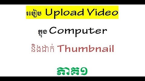 របៀប upload Video នៅក្នុង ​Computer និងដាក់​Thumbnail