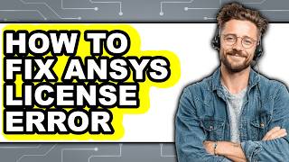 How to Fix Ansys License Error (full Guide)