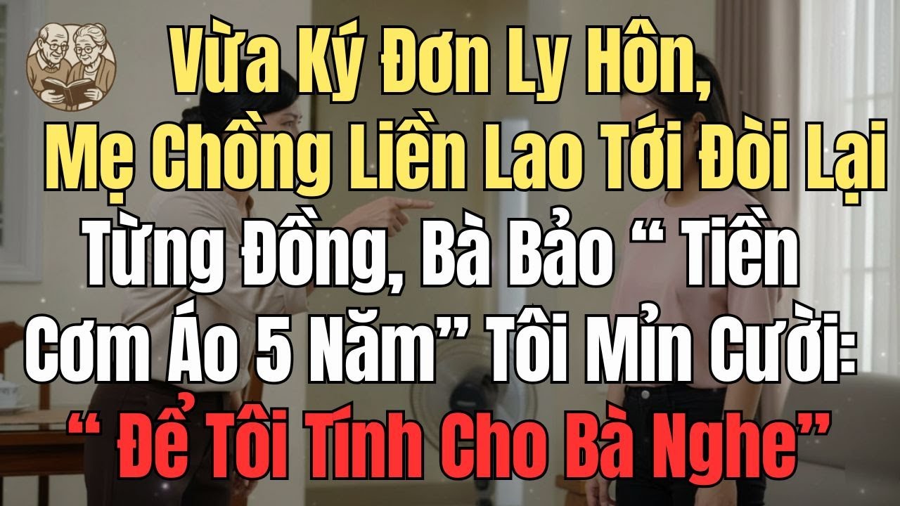 Vừa Ký Đơn Ly Hôn, Mẹ Chồng Liền Lao Tới  Đòi Lại Từng Đồng, Bà Bảo Tiền Cơm Áo 5 Năm. Tôi Liền...