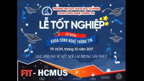 Lễ tốt nghiệp khóa 2013 - 2017 Khoa CNTT, đại học Khoa học Tự Nhiên - ĐHQGTPHCM