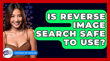 Is Reverse Image Search Safe To Use? - Everyday-Networking