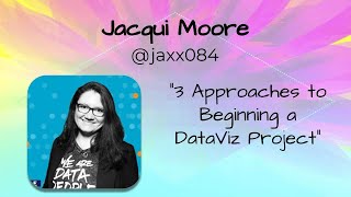 Jacqui Moore - 3 Approaches to Beginning a DataViz Projectm - TFF2020