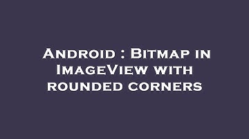 Android : Bitmap in ImageView with rounded corners