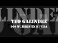 Teo Galindez - Dos Mujeres en mi Vida