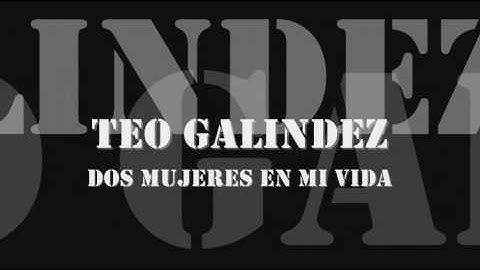 Teo Galindez - Dos Mujeres en mi Vida