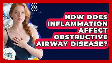 How Does Inflammation Affect Obstructive Airway Disease? - Everyday Asthma Tips