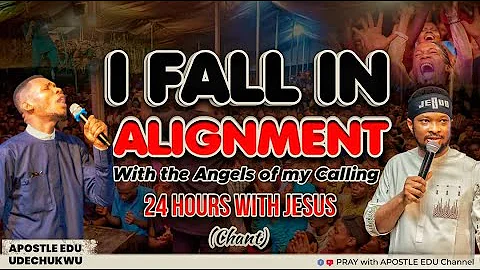 I FALL IN ALIGNMENT | APOSTLE EDU UDECHUKWU | 24HOURS WITH JESUS #alignmentchant #lawrenceoyor