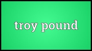Troy pound Meaning