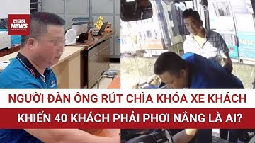 Hé lộ danh tính người đàn ông rút chìa khóa xe khách khiến 40 khách phải phơi nắng | VTC News
