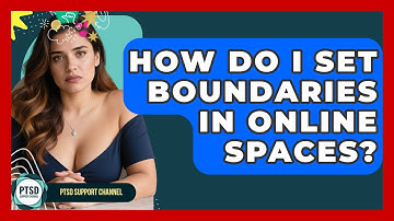 How Do I Set Boundaries In Online Spaces? - PTSD Support Channel