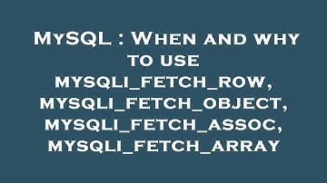 MySQL : When and why to use mysqli_fetch_row, mysqli_fetch_object, mysqli_fetch_assoc, mysqli_fetch_