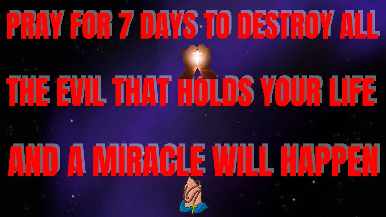 Pray for 7 days to destroy all the evil that holds your life and a ...
