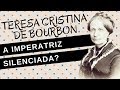 Mulheres na História #42: TERESA CRISTINA DE BOURBON, a imperatriz silenciosa ou silenciada?