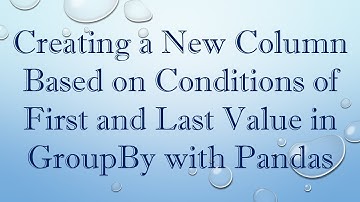 Creating a New Column Based on Conditions of First and Last Value in GroupBy with Pandas