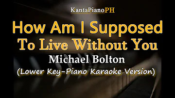 How Am I Supposed To Live Without You (Michael Bolton) Lower Key (Piano Karaoke Version)