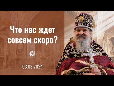 Что нас ждет совсем скоро? Проповедь о. Андрея. 03.03.2024 г.