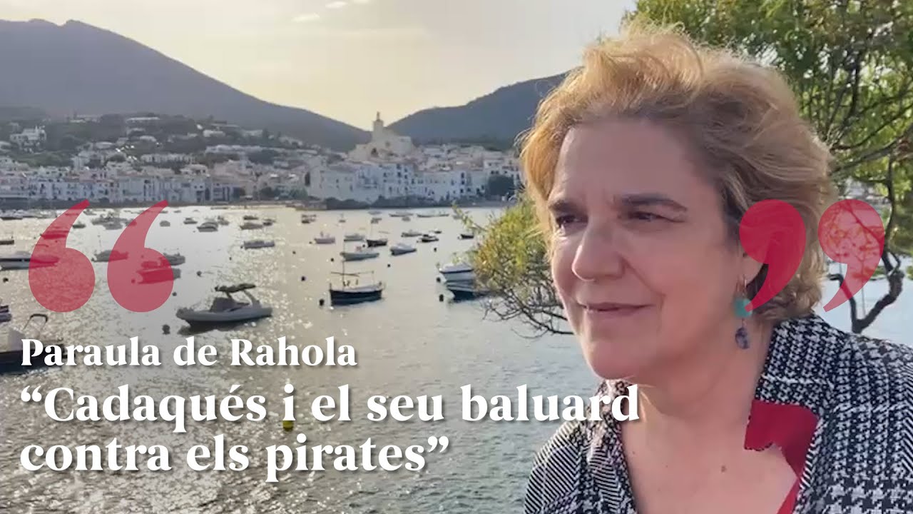 PARAULA DE RAHOLA | Cadaqués i el seu baluard contra els pirates