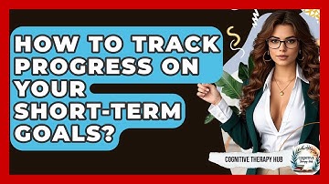 How To Track Progress On Your Short-Term Goals? - Cognitive Therapy Hub