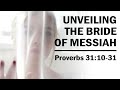 Unveiling The Bride of Messiah - Proverbs 31:10-31