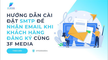 Hướng Dẫn Cách Cài Đặt SMTP Để Nhận Email Khi Khách Hàng Đăng Ký Cùng 3F Media