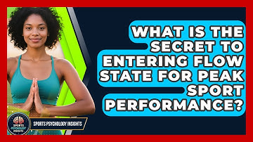 What Is The Secret To Entering Flow State For Peak Sport Performance? - Sport Psychology Insights