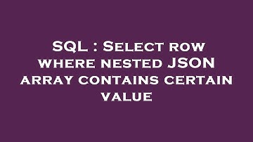 SQL : Select row where nested JSON array contains certain value