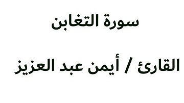 سورة التغابن بصوت القارئ / أيمن عبد العزيز