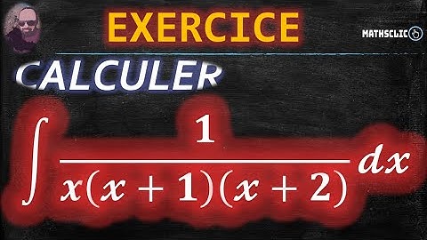 🔴MATHSCLIC EXERCICE | CALCUL DES PRIMITIVES DE 𝟏/𝒙(𝔁+𝟏)(𝔁+𝟐)  PAR DÉCOMPOSITION EN ÉLÉMENTS SIMPLES