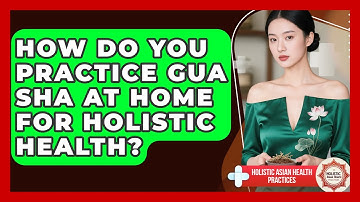 How Do You Practice Gua Sha At Home For Holistic Health? - Holistic Asian Health Practices