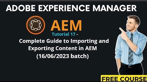 AEM Tutorial 17 - (16/06/2023 batch) Complete Guide to Importing and Exporting Content in AEM