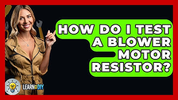 How Do I Test A Blower Motor Resistor? - LearnToDIY360.com
