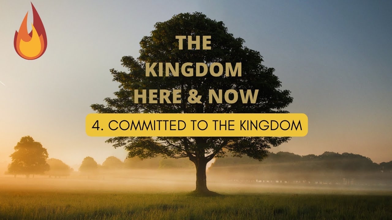 The Kingdom Here & Now - 4. "Committed" to the Kingdom