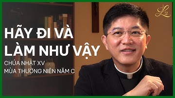 HÃY ĐI VÀ LÀM NHƯ VẬY - Chúa Nhật XV Mùa Thương Niên Năm C | Lm. Đaminh Giuse Nguyễn Thiết Thắng