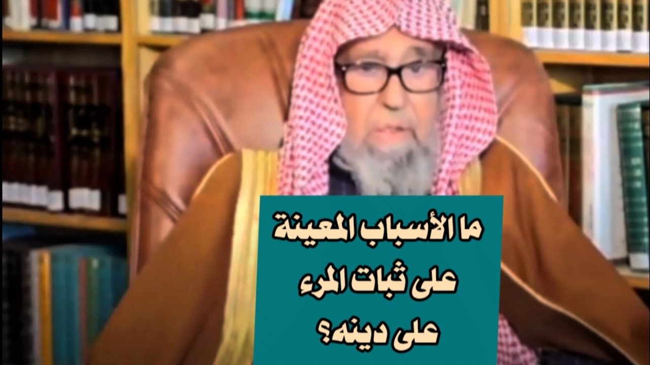 ما الاسباب المعينة على ثبات المرء على دينه؟/ الشيخ صالح الفوزان 