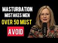 Seniors: 10 Masturbation Mistakes Men Over 50 Overlook | Advice For Elderly Men