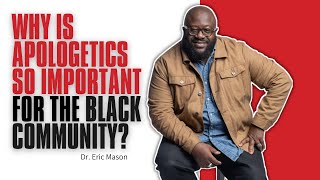 Why Is Apologetics So Important For The Black Community? | Dr. Eric Mason