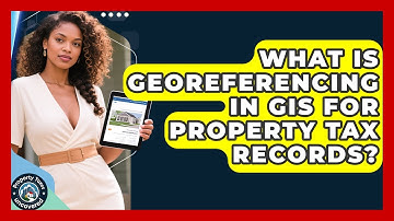 What Is Georeferencing In GIS For Property Tax Records? - Property Taxes Uncovered