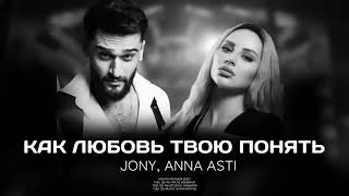 JONY, ANNA ASTI - Как любовь твою понять (Премьера трека 2024)