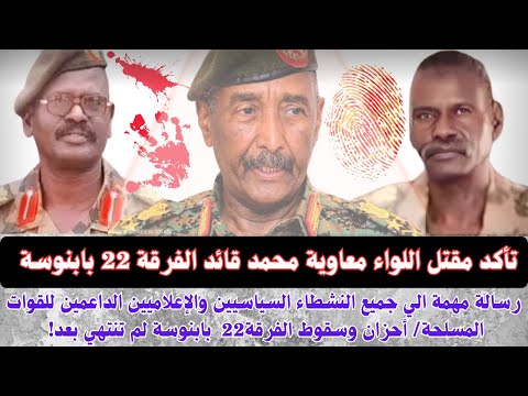 السودان تأكد مقتل اللواء معاوية محمد قائد الفرقة22 بابنوسة رسالة مهمة الي النشطاء السياسيين