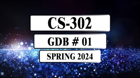 CS302 GDB Solution || Spring 2024