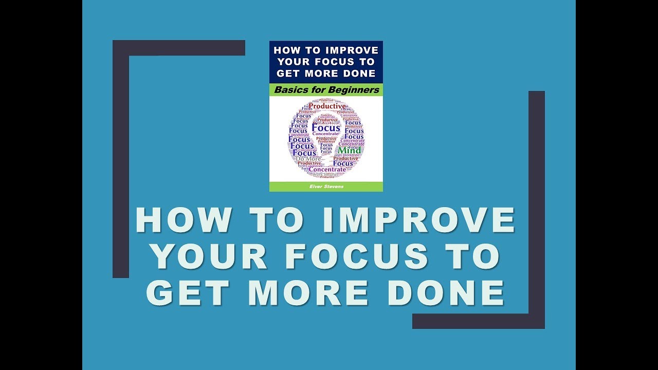 How to Improve Your Focus to Get More Done - YouTube