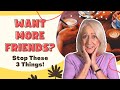 Want to make friends after 60 stop doing these 3 things