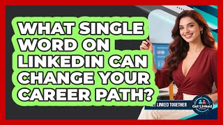 What Single Word On LinkedIn Can Change Your Career Path? - Get Linked Together