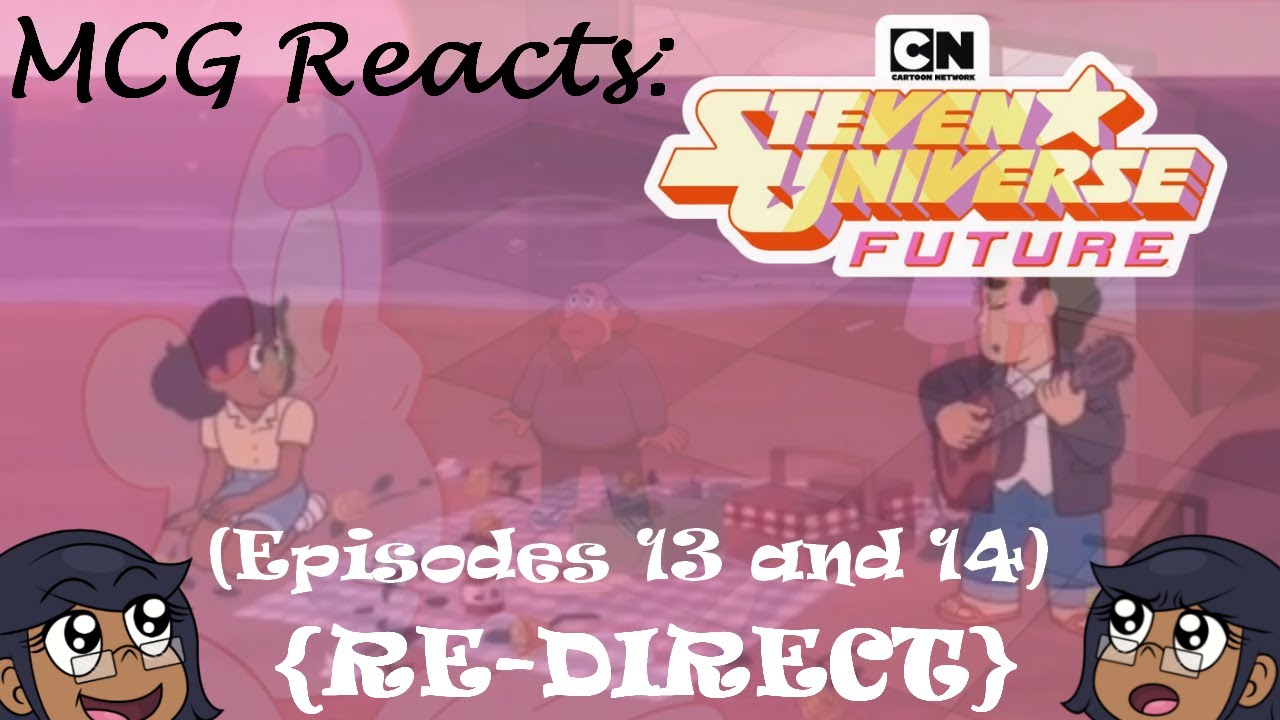 MCG Reacts: Steven Universe Future {Eps 13 and 14} [RE-DIRECT]