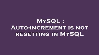 MySQL : Auto-increment is not resetting in MySQL