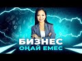 БИЗНЕС ОҢАЙ ЕМЕС!