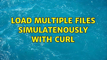 Load multiple files simulatenously with cURL